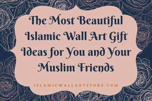 The Most Beautiful Islamic Wall Art Gift Ideas for You and Your Muslim Friends
